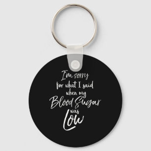 Type 1 I'm Sorry For What I Said When My Blood Sug Key Ring