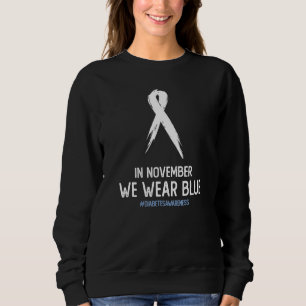 Type 2 & Type 1 Diabetes Awareness In November We Sweatshirt