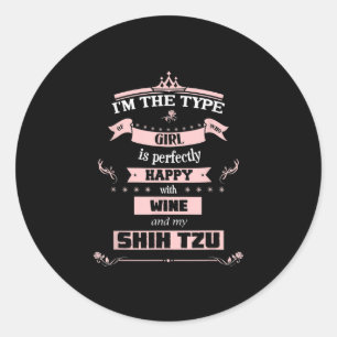 Type Of Girl Happy With Wine And My Shih Tzu Classic Round Sticker