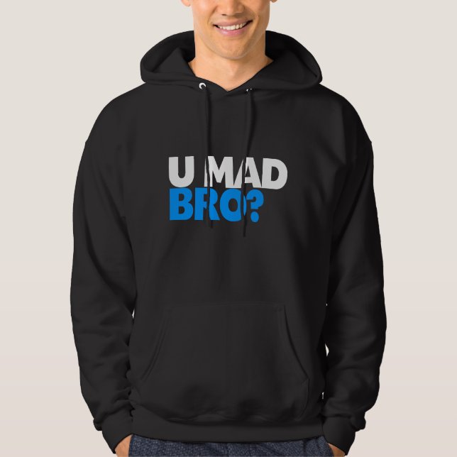 U mad bro? I ain't even mad bro Hoodie (Front)
