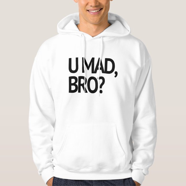 U MAD, BRO? I AIN'T EVEN MAD HOODIE (Front)