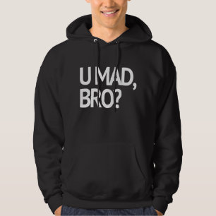 U MAD, BRO? I AIN'T EVEN MAD HOODIE