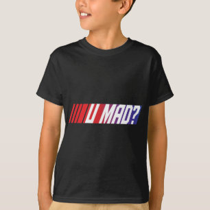U Mad? T-Shirt