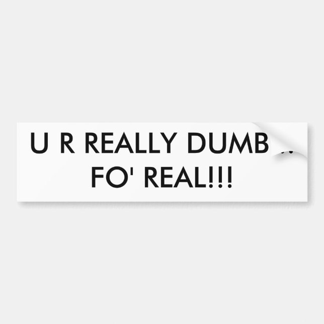 U R REALLY DUMB...FO' REAL!!! BUMPER STICKER (Front)