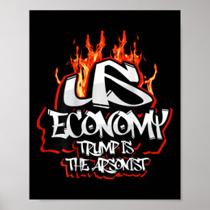 U.s. Economy On Fire Collapsing Trump The Arsonist Poster