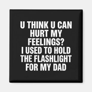 U Think U Can Hurt Feelings Used to Hold Fathers Magnet