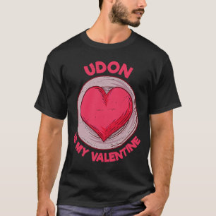 Udon Is My Valentine Noodle Soup Japanese Food Hu T-Shirt