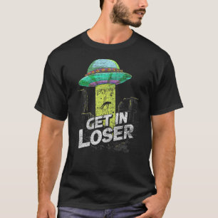 Ufo Abduction Extraterrestrial Get In Loser Alien T-Shirt
