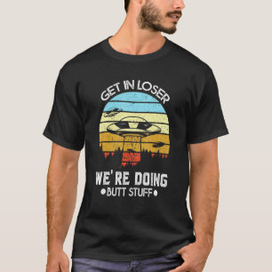 Ufo Alien Abduction Flying Saucer Get In Loser Ali T-Shirt