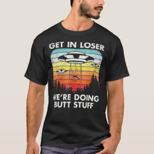 Ufo Alien Abduction Flying Saucer Get In Loser Wor T-Shirt