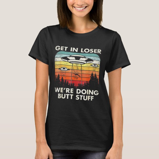 Ufo Alien Abduction Flying Saucer Get In Loser Wor T-Shirt (Front)