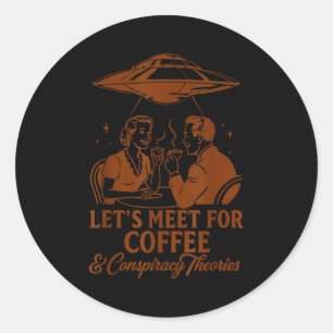 Ufo Alien Bff Let's Meet For Coffee &amp; Consracy Classic Round Sticker