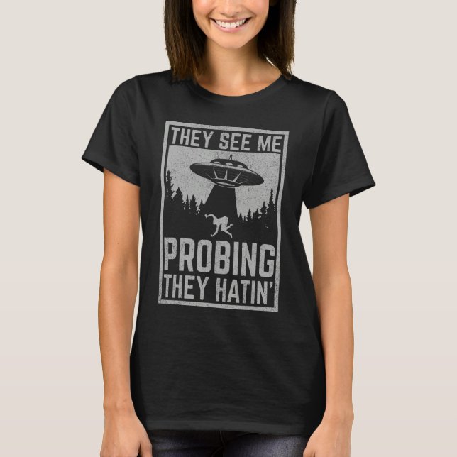 UFO Alien Flying Saucer They See Me Probing They H T-Shirt (Front)