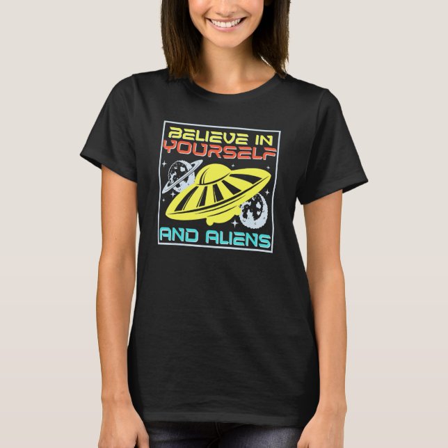 Ufo Flying Saucer Believe In Yourself And Aliens T-Shirt (Front)