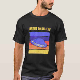 Ufo I Want To Believe Flying Saucer T-Shirt