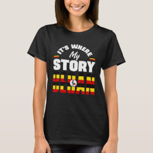 Ugandan Uganda Ugandan Flag Its Where My Story Beg T-Shirt