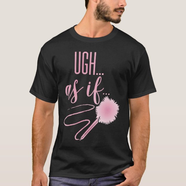 Ugh AS IF Quote Teen Clique  Nineties Memories T-Shirt (Front)