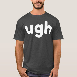 UGH Funny Sarcastic NSFW Rude Inappropriate Saying T-Shirt
