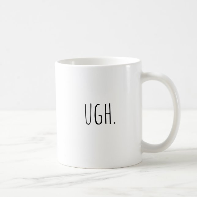 Ugh Mug. Coffee Mug, Funny Coffee Mug (Right)