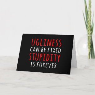 Ugliness can be fixed stupidity is forever card