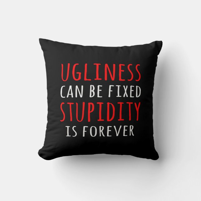 Ugliness can be fixed stupidity is forever cushion (Front)