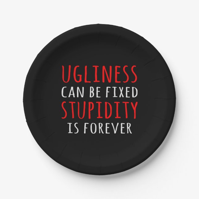 Ugliness can be fixed stupidity is forever paper plate (Front)