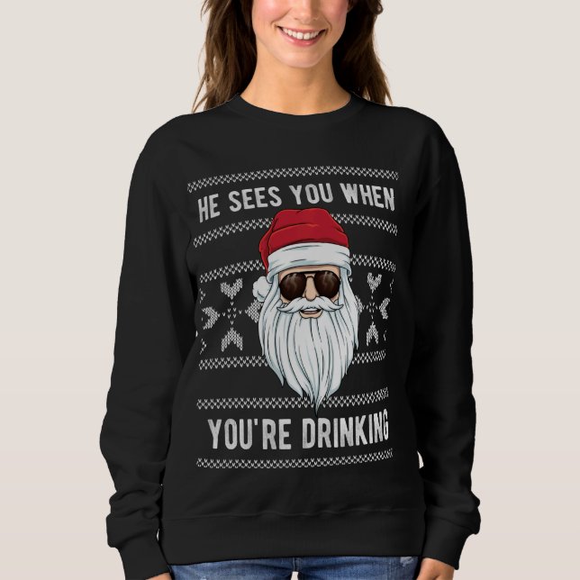 Ugly Christmas He Sees You When You Are Drinking X Sweatshirt (Front)