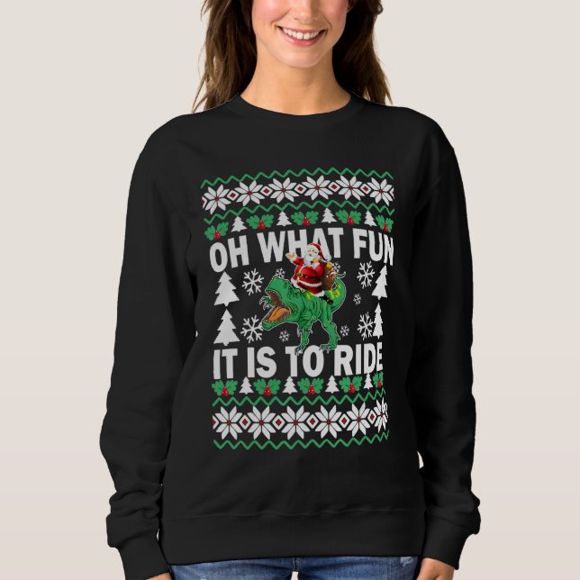 UGLY Christmas Oh What Fun It Is To Ride Dinosaur  Sweatshirt (Front)