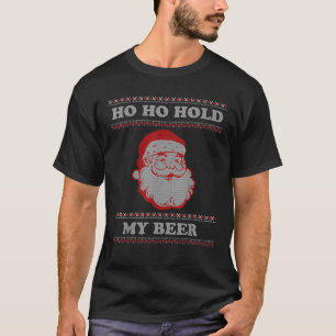 Ugly Christmas Santa Ho Ho Hold My Beer  T-Shirt