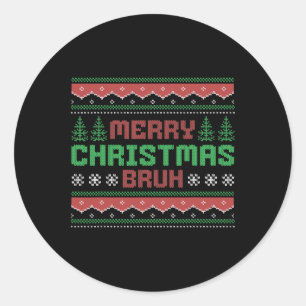 Ugly Christmas Sweater Funny Merry Christmas Bruh  Classic Round Sticker