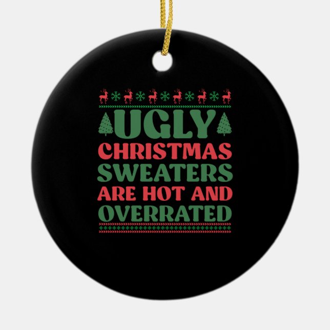 Ugly Christmas Sweaters are Hot and Overrated Ceramic Ornament (Front)