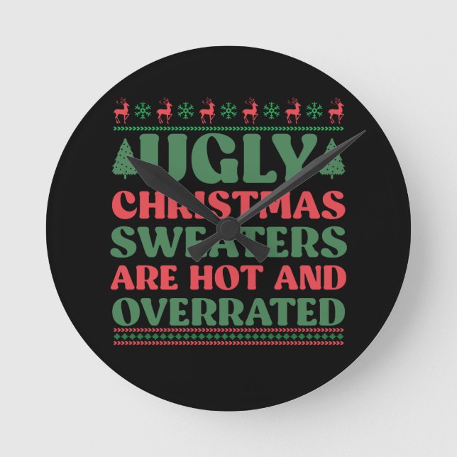 Ugly Christmas Sweaters are Hot and Overrated Round Clock (Front)