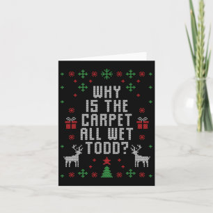Ugly Christmas Why Is The Carpet Wet Todd Card