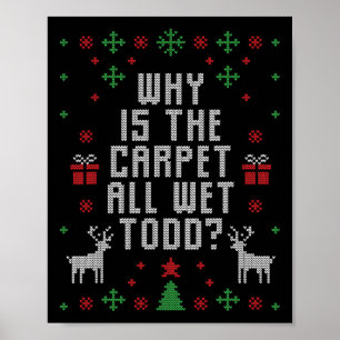 Ugly Christmas  Why is the Carpet Wet Todd  Poster