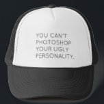 Ugly Personality Trucker Hat<br><div class="desc">Trucker hat featuring quote "You can't photoshop your ugly personality."</div>