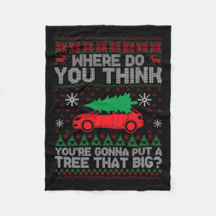 Ugly Where Do You Think You're Gonna Put A Tree Th Fleece Blanket