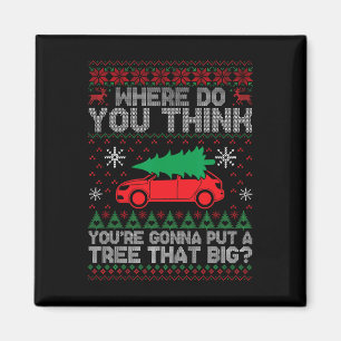 Ugly Where Do You Think You're Gonna Put A Tree Th Magnet