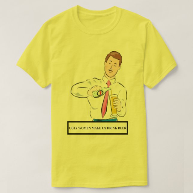 ugly women make us drink beer T-Shirt (Design Front)