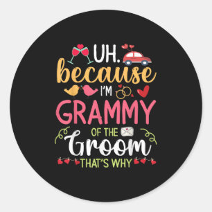 Uh Because Im Grammy Of The Groom Thats Why Husban Classic Round Sticker