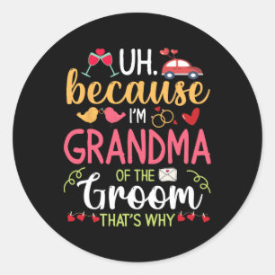Uh Because I'm Grandma Of The Groom That's Why Hus Classic Round Sticker