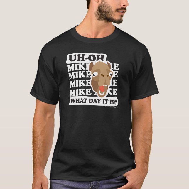 Uh Oh. Mike, Mike, What Day Is It? T-Shirt (Front)