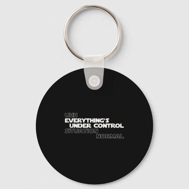 Uhh Everythings Under Control Situation Normal Fun Key Ring (Front)