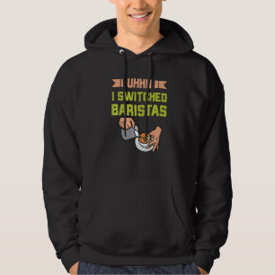 Uhh I Switched Baristas Coffee Meme Barista Hoodie