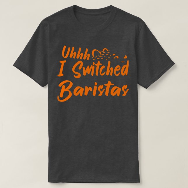 Uhhh I Switched Baristas 21 T-Shirt (Design Front)