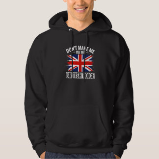 UK Don't Make Me Use My British Voice Great Britai Hoodie