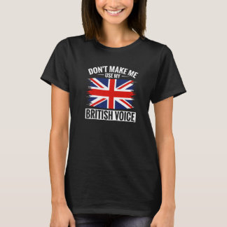 UK Don't Make Me Use My British Voice Great Britai T-Shirt