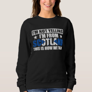 Uk Scottish I'm Not Yelling I'm From Scotland Sweatshirt