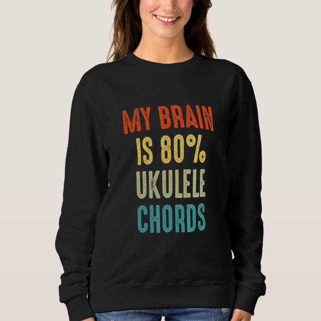 ukulele chords  My Brain is 80 Sweatshirt (Front)
