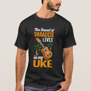 Ukulele Hawaiian Sound Of Paradise Lives In My Uke T-Shirt