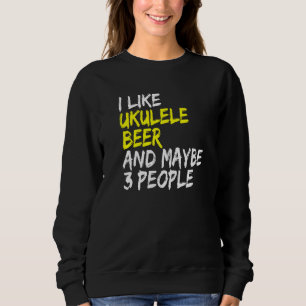 Ukulele saying guitar music I like beer & ukulele Sweatshirt